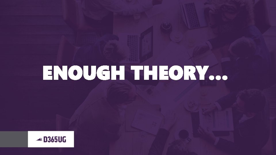 ENOUGH THEORY… 