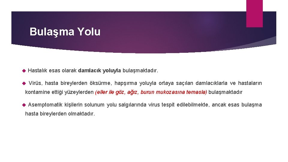 Bulaşma Yolu Hastalık esas olarak damlacık yoluyla bulaşmaktadır. Virüs, hasta bireylerden öksürme, hapşırma yoluyla