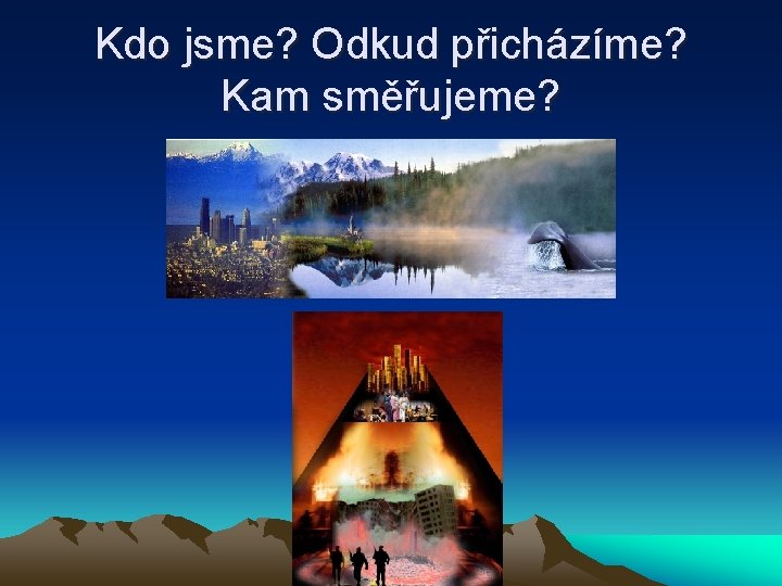 Kdo jsme? Odkud přicházíme? Kam směřujeme? 