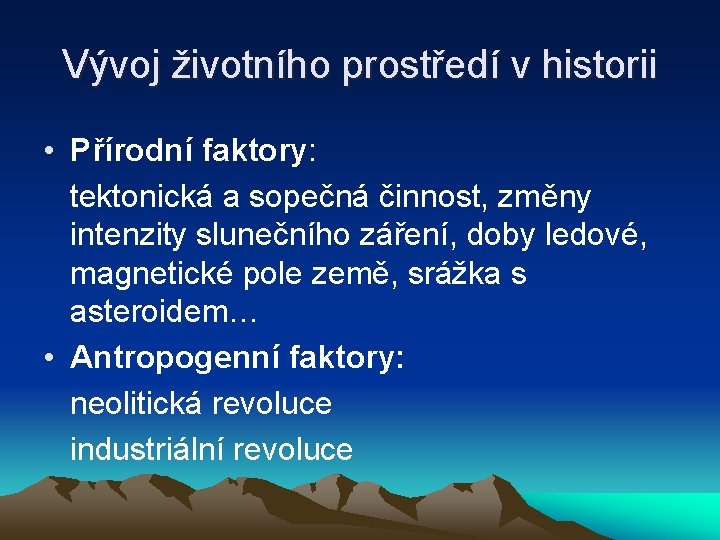 Vývoj životního prostředí v historii • Přírodní faktory: tektonická a sopečná činnost, změny intenzity