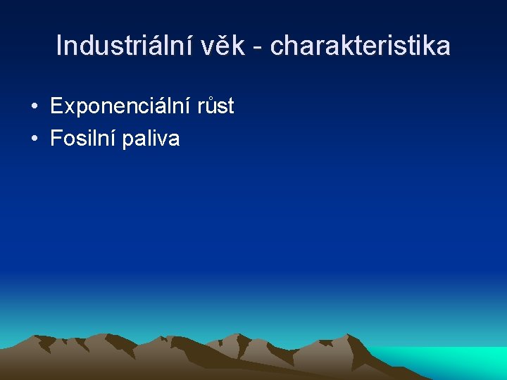 Industriální věk - charakteristika • Exponenciální růst • Fosilní paliva 