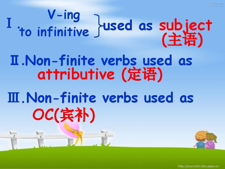 V-ing Ⅰ. to infinitive used as subject (主语) Ⅱ. Non-finite verbs used as attributive