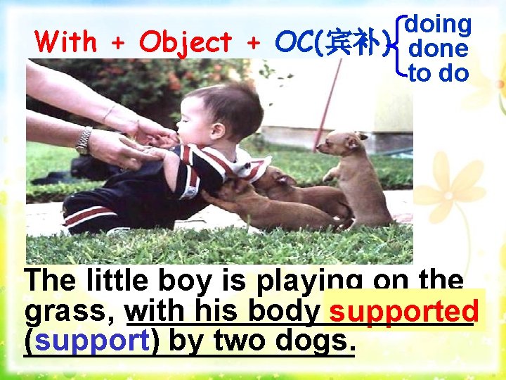 doing With + Object + OC(宾补) done to do The little boy is playing
