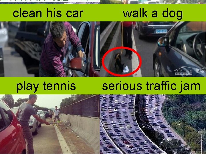 clean his car walk a dog play tennis serious traffic jam 