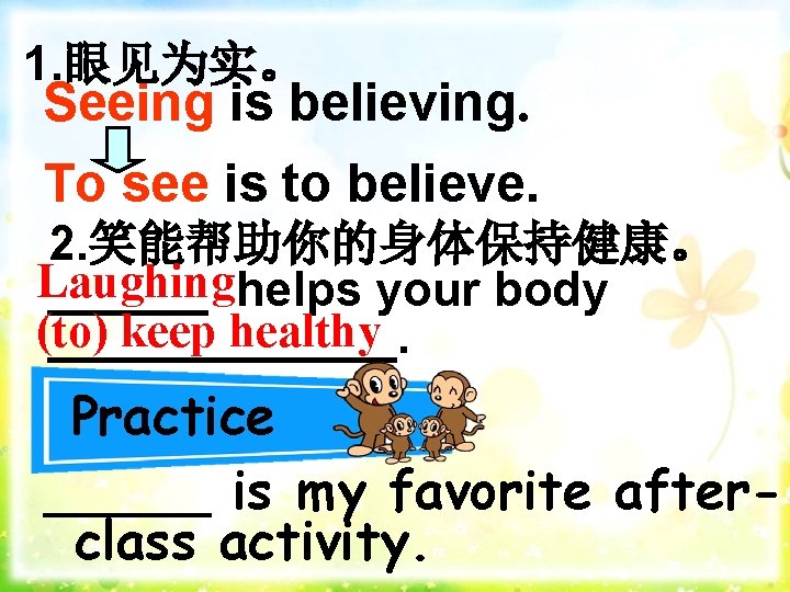 1. 眼见为实。 Seeing is believing. To see is to believe. 2. 笑能帮助你的身体保持健康。 Laughing ______