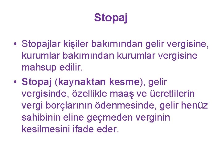 Stopaj • Stopajlar kişiler bakımından gelir vergisine, kurumlar bakımından kurumlar vergisine mahsup edilir. •