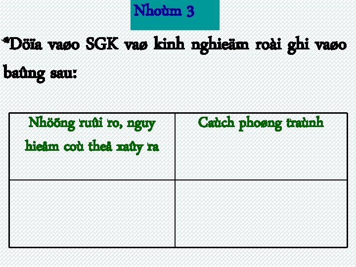 Nhoùm 3 *Döïa vaøo SGK vaø kinh nghieäm roài ghi vaøo baûng sau: Nhöõng