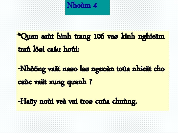 Nhoùm 4 *Quan saùt hình trang 106 vaø kinh nghieäm traû lôøi caâu hoûi: