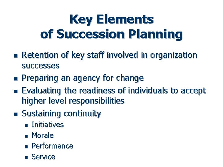 Key Elements of Succession Planning n n Retention of key staff involved in organization