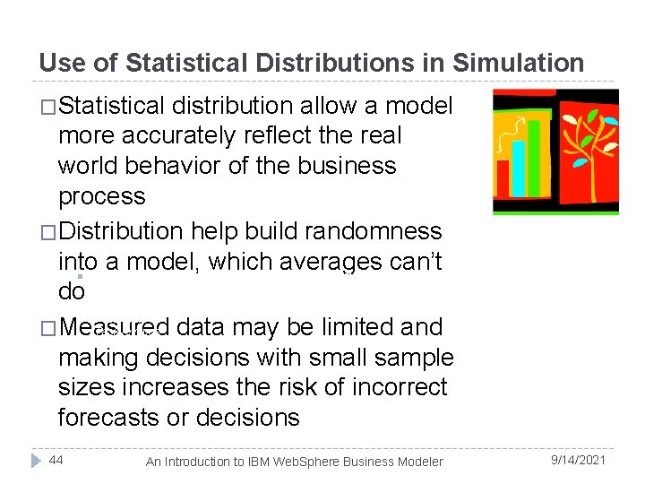 Use of Statistical Distributions in Simulation �Statistical distribution allow a model more accurately reflect