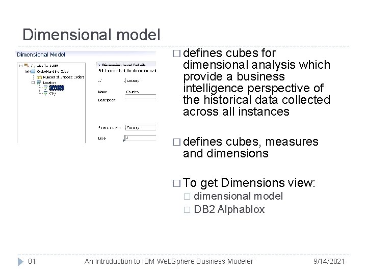 Dimensional model � defines cubes for dimensional analysis which provide a business intelligence perspective