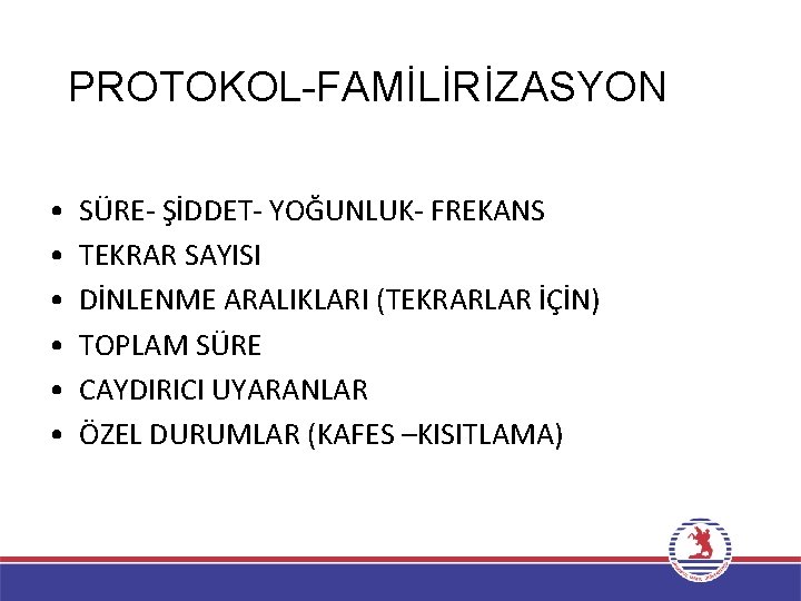 PROTOKOL-FAMİLİRİZASYON • • • SÜRE- ŞİDDET- YOĞUNLUK- FREKANS TEKRAR SAYISI DİNLENME ARALIKLARI (TEKRARLAR İÇİN)