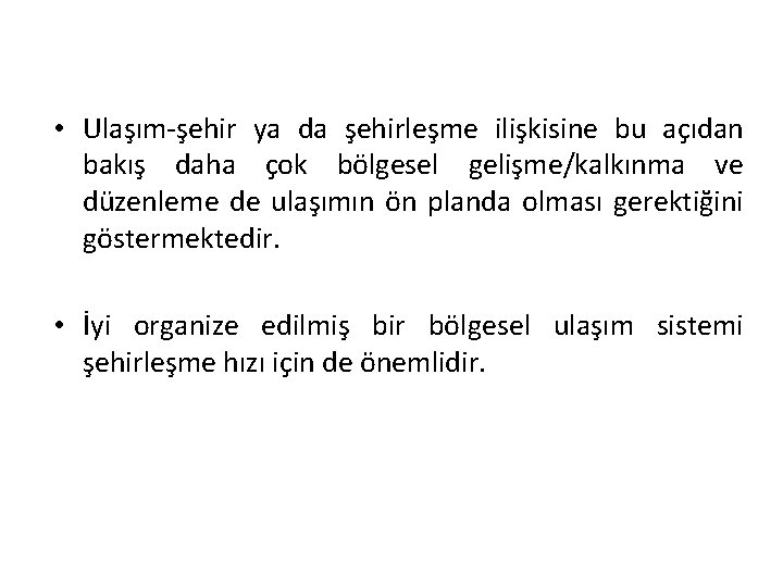  • Ulaşım-şehir ya da şehirleşme ilişkisine bu açıdan bakış daha çok bölgesel gelişme/kalkınma