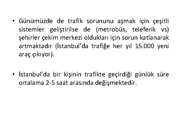  • Günümüzde de trafik sorununu aşmak için çeşitli sistemler geliştirilse de (metrobüs, teleferik