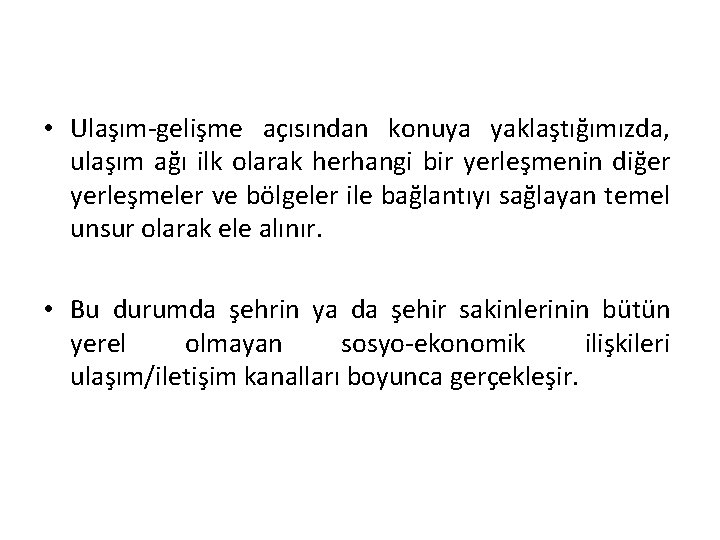  • Ulaşım-gelişme açısından konuya yaklaştığımızda, ulaşım ağı ilk olarak herhangi bir yerleşmenin diğer