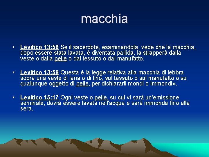 macchia • Levitico 13: 56 Se il sacerdote, esaminandola, vede che la macchia, dopo