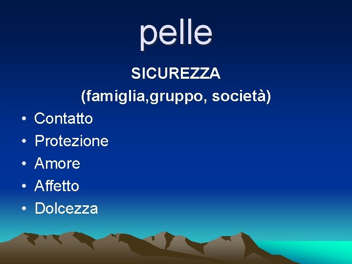 pelle • • • SICUREZZA (famiglia, gruppo, società) Contatto Protezione Amore Affetto Dolcezza 