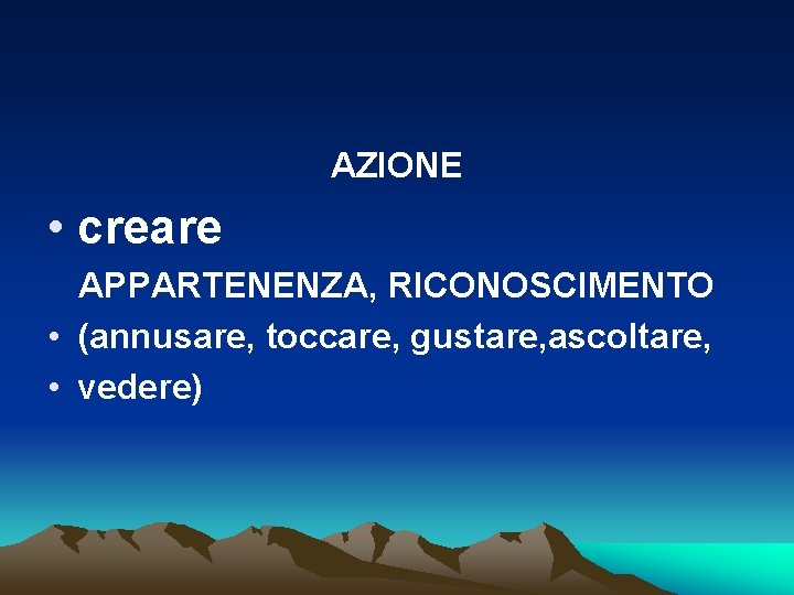 AZIONE • creare APPARTENENZA, RICONOSCIMENTO • (annusare, toccare, gustare, ascoltare, • vedere) 