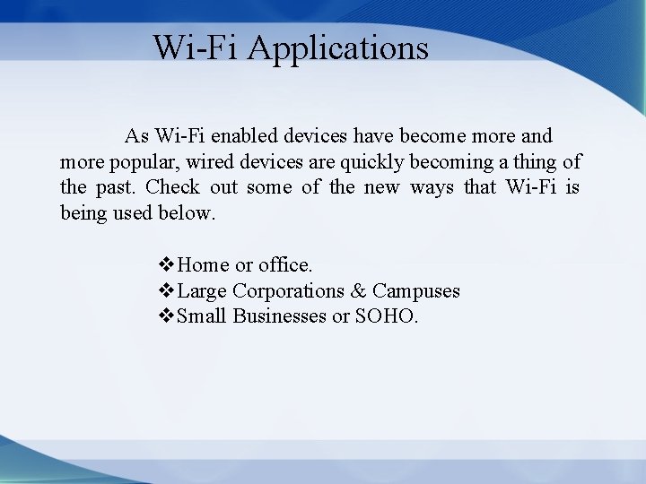 Wi-Fi Applications As Wi-Fi enabled devices have become more and more popular, wired devices