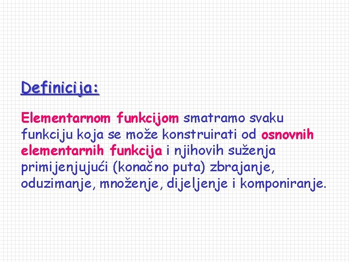 Definicija: Elementarnom funkcijom smatramo svaku funkciju koja se može konstruirati od osnovnih elementarnih funkcija