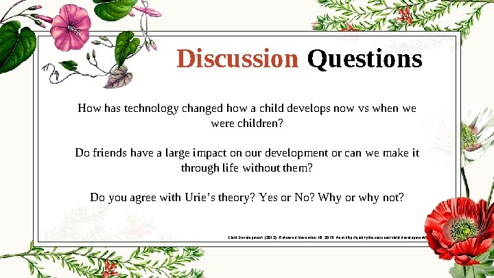 Discussion Questions How has technology changed how a child develops now vs when we