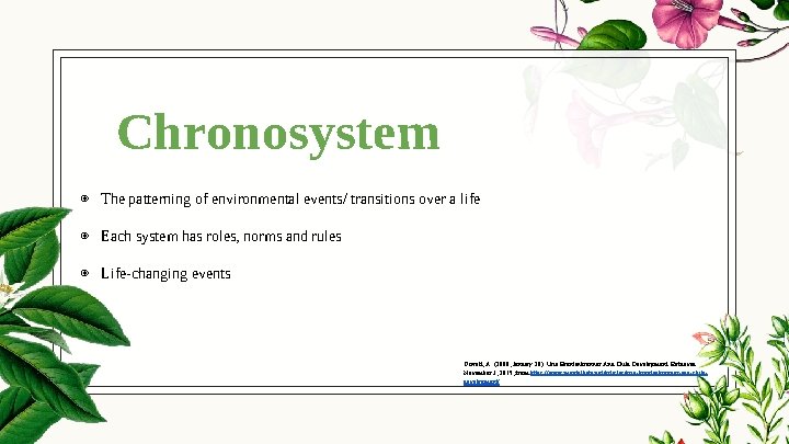 Chronosystem ◉ The patterning of environmental events/ transitions over a life ◉ Each system