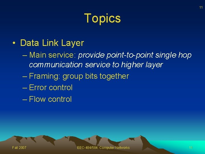11 Topics • Data Link Layer – Main service: provide point-to-point single hop communication