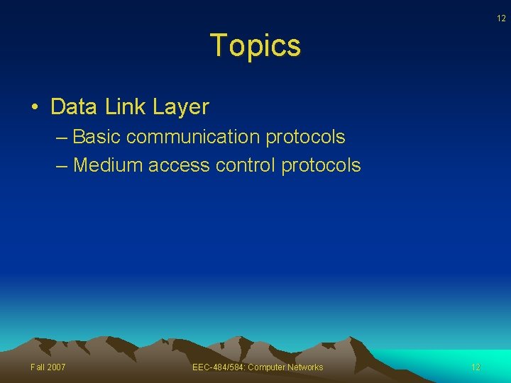 12 Topics • Data Link Layer – Basic communication protocols – Medium access control