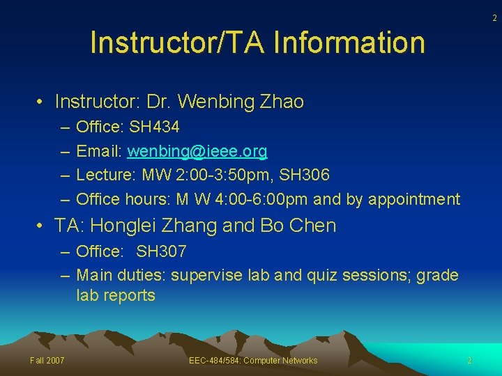 2 Instructor/TA Information • Instructor: Dr. Wenbing Zhao – – Office: SH 434 Email: