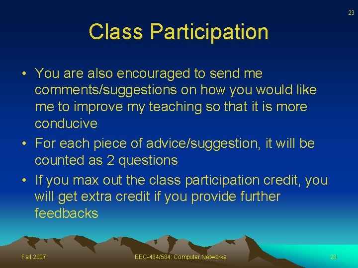 23 Class Participation • You are also encouraged to send me comments/suggestions on how