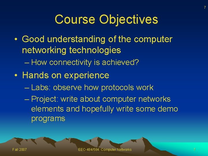 7 Course Objectives • Good understanding of the computer networking technologies – How connectivity