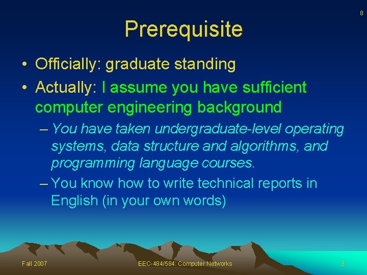 8 Prerequisite • Officially: graduate standing • Actually: I assume you have sufficient computer