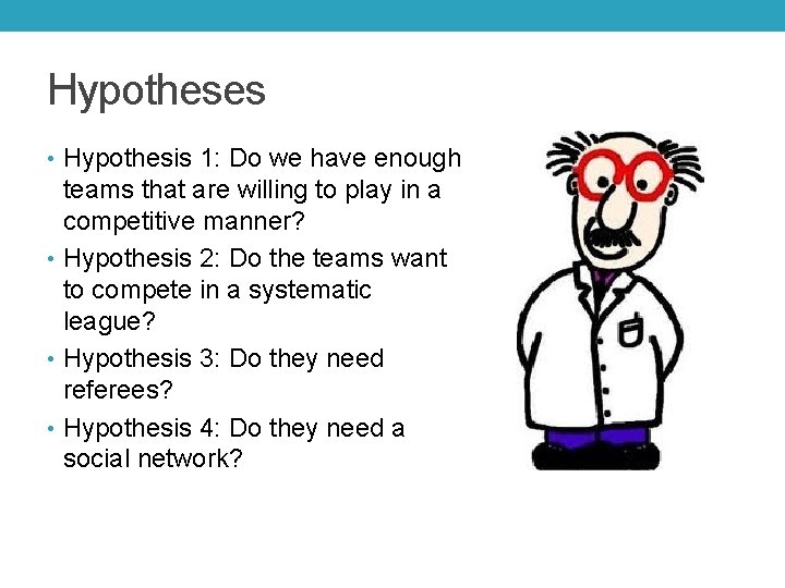 Hypotheses • Hypothesis 1: Do we have enough teams that are willing to play