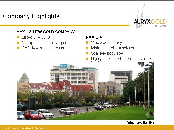 Company Highlights TSX: AYX – A NEW GOLD COMPANY Listed July 2010 Strong institutional