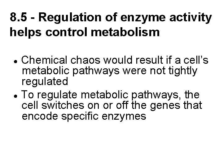 8. 5 - Regulation of enzyme activity helps control metabolism Chemical chaos would result