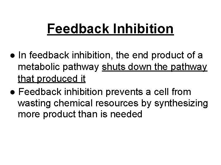Feedback Inhibition ● In feedback inhibition, the end product of a metabolic pathway shuts