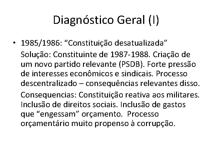 Diagnóstico Geral (I) • 1985/1986: “Constituição desatualizada” Solução: Constituinte de 1987 -1988. Criação de