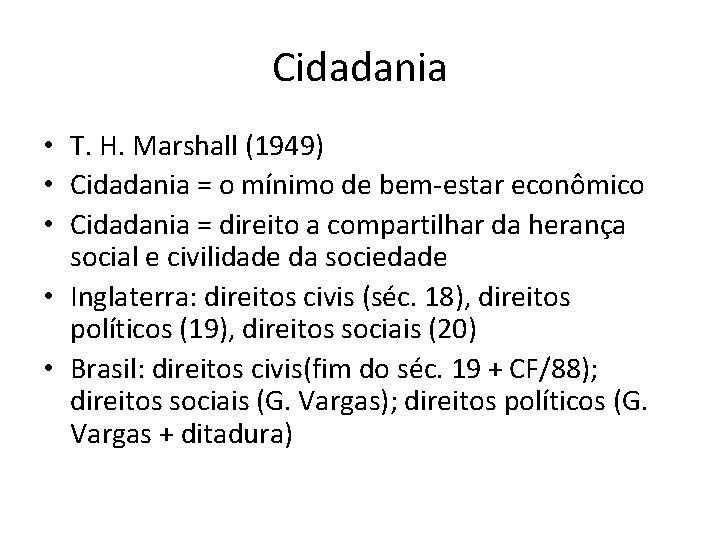 Cidadania • T. H. Marshall (1949) • Cidadania = o mínimo de bem-estar econômico