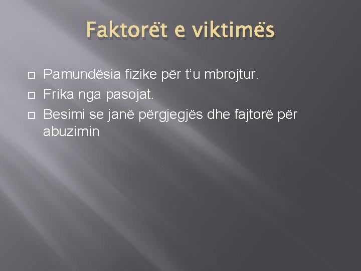 Faktorët e viktimës Pamundësia fizike për t’u mbrojtur. Frika nga pasojat. Besimi se janë