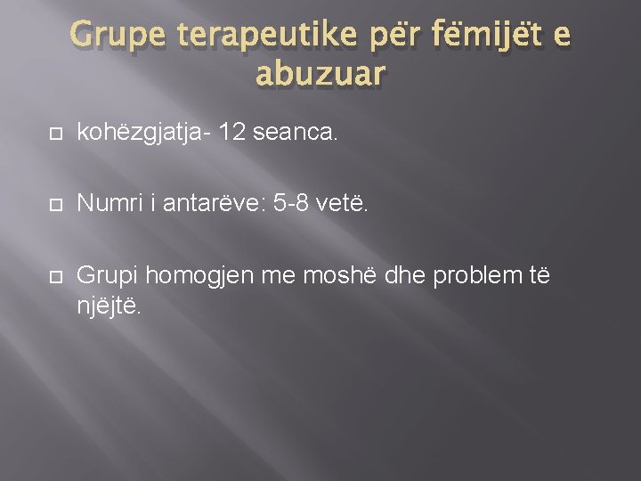 Grupe terapeutike për fëmijët e abuzuar kohëzgjatja- 12 seanca. Numri i antarëve: 5 -8