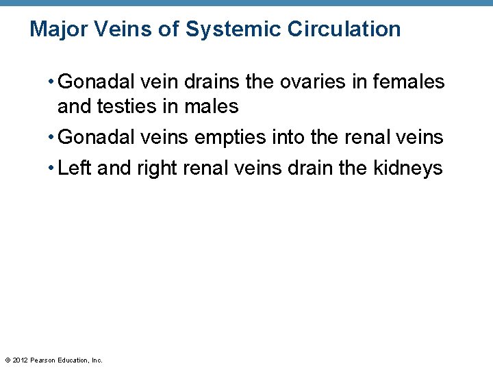 Major Veins of Systemic Circulation • Gonadal vein drains the ovaries in females and