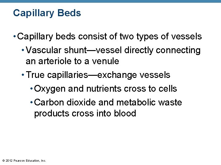 Capillary Beds • Capillary beds consist of two types of vessels • Vascular shunt—vessel