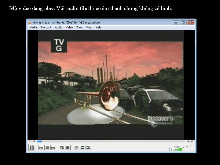 Mộ video đang play. Với audio file thì có âm thanh nhưng không có