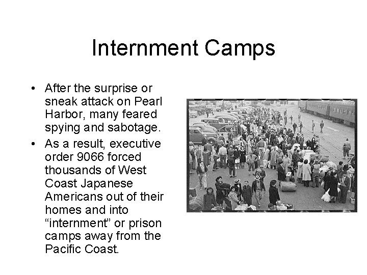Internment Camps • After the surprise or sneak attack on Pearl Harbor, many feared