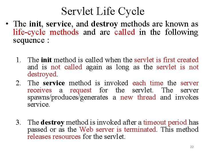 Servlet Life Cycle • The init, service, and destroy methods are known as life-cycle