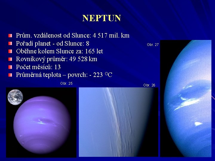 NEPTUN Prům. vzdálenost od Slunce: 4 517 mil. km Pořadí planet - od Slunce: