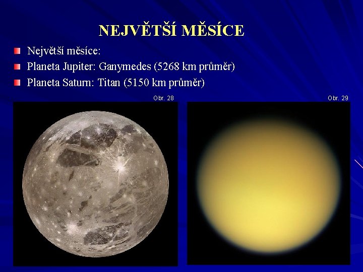 NEJVĚTŠÍ MĚSÍCE Největší měsíce: Planeta Jupiter: Ganymedes (5268 km průměr) Planeta Saturn: Titan (5150