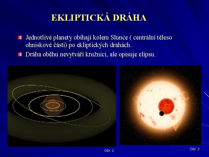 EKLIPTICKÁ DRÁHA Jednotlivé planety obíhají kolem Slunce ( centrální těleso ohniskové části) po ekliptických