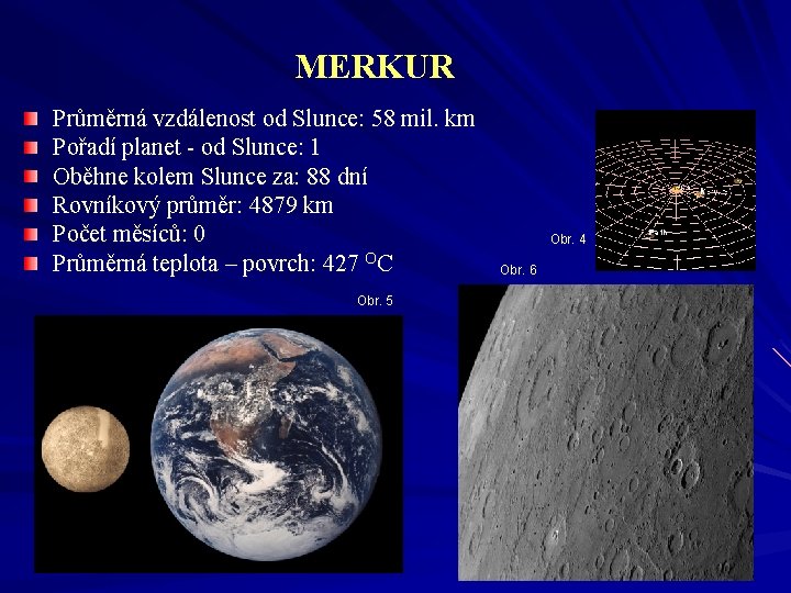 MERKUR Průměrná vzdálenost od Slunce: 58 mil. km Pořadí planet - od Slunce: 1
