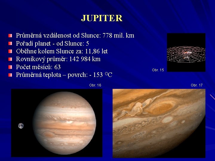 JUPITER Průměrná vzdálenost od Slunce: 778 mil. km Pořadí planet - od Slunce: 5